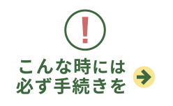 こんな時には必ず手続きを